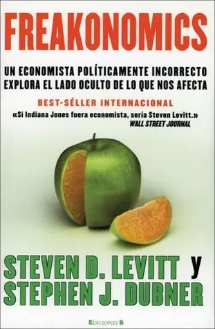 Freakonomics- Un economista políticamente incorrecto explora el lado oculto de lo que nos afecta de Steven D. Levitt y Stephen J. Dubner