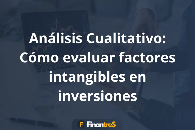 Análisis Cualitativo Cómo evaluar factores intangibles en inversiones