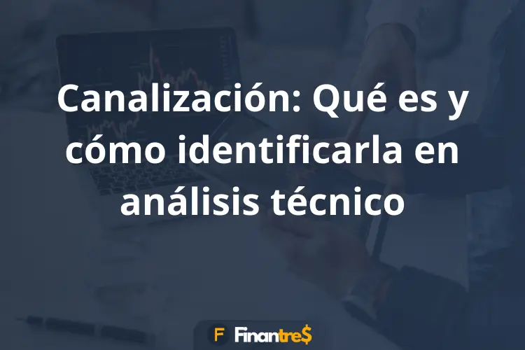 Canalización Qué es y cómo identificarla en análisis técnico