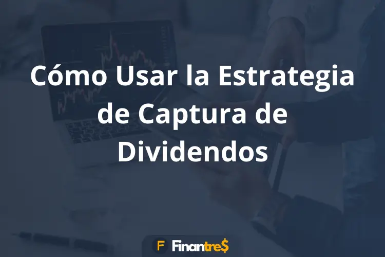 Cómo Usar la Estrategia de Captura de Dividendos