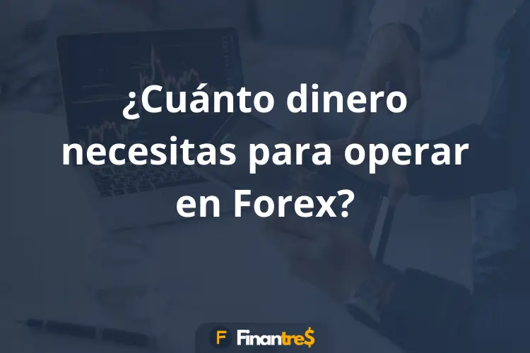 Cuánto dinero necesitas para operar en Forex