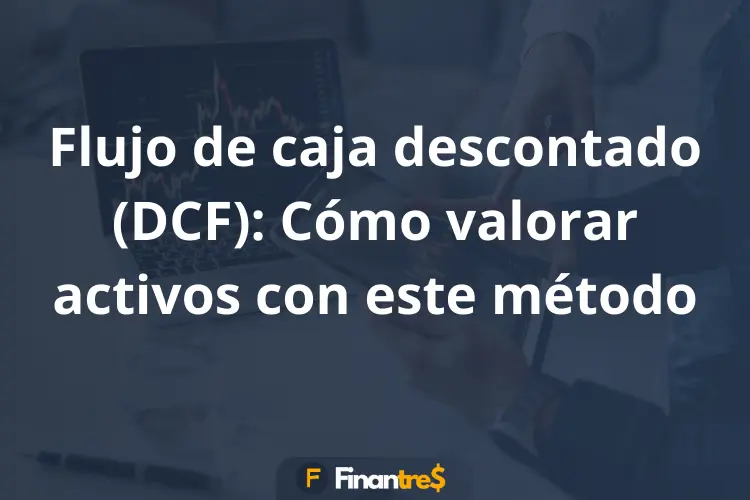 Flujo de caja descontado DCF Cómo valorar activos con este método