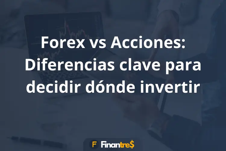 Forex vs Acciones Diferencias clave para decidir dónde invertir