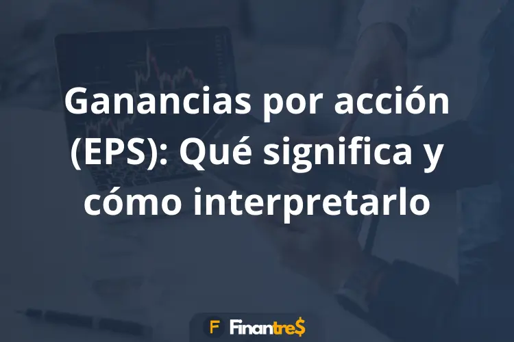 Ganancias por acción EPS Qué significa y cómo interpretarlo