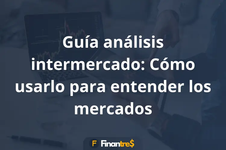 Guía análisis intermercado Cómo usarlo para entender los mercados