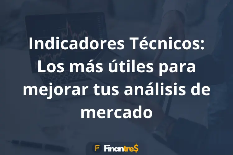 Indicadores Técnicos Los más útiles para mejorar tus análisis de mercado
