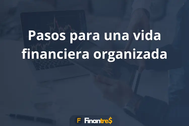 Pasos para una vida financiera organizada