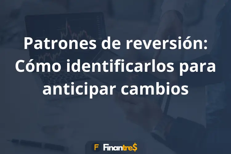 Patrones de reversión Cómo identificarlos para anticipar cambios
