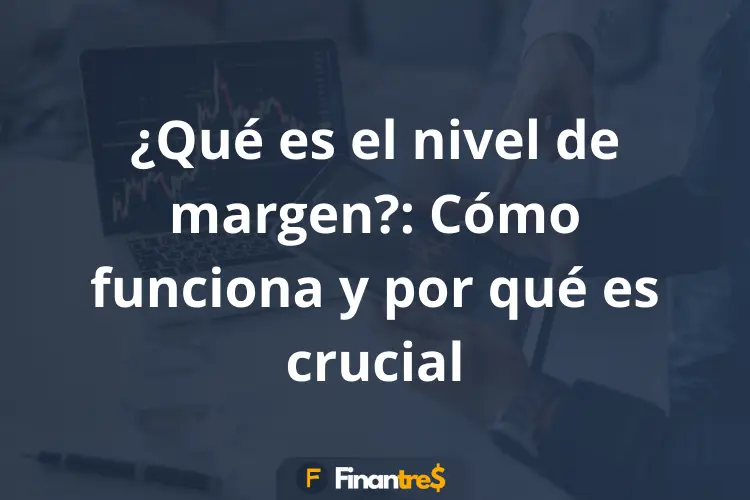 Qué es el nivel de margen Cómo funciona y por qué es crucial