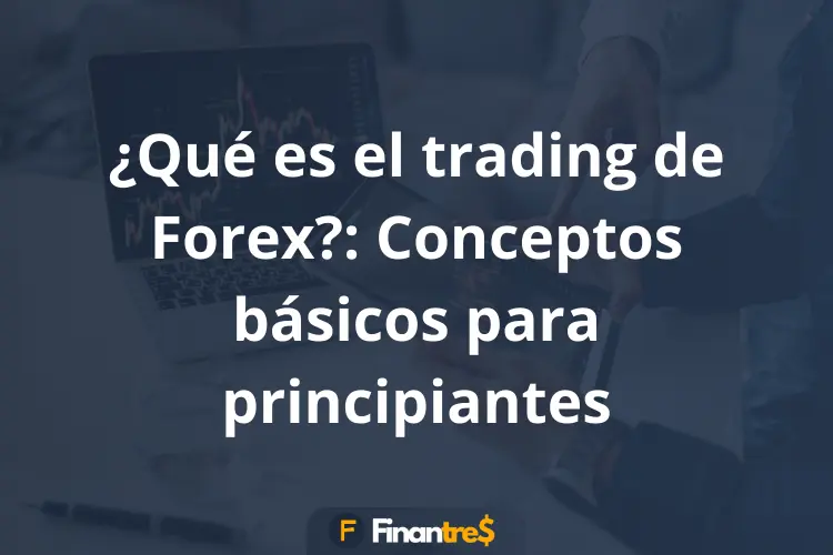 Qué es el trading de Forex Conceptos básicos para principiantes