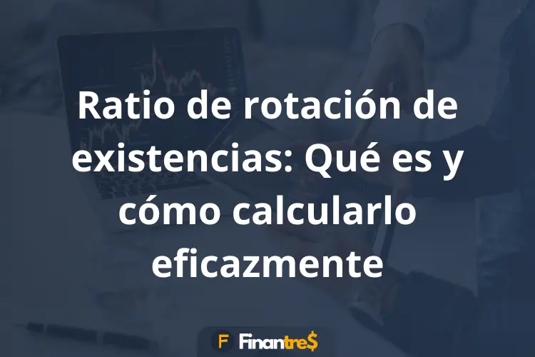 Ratio de rotación de existencias Qué es y cómo calcularlo eficazmente