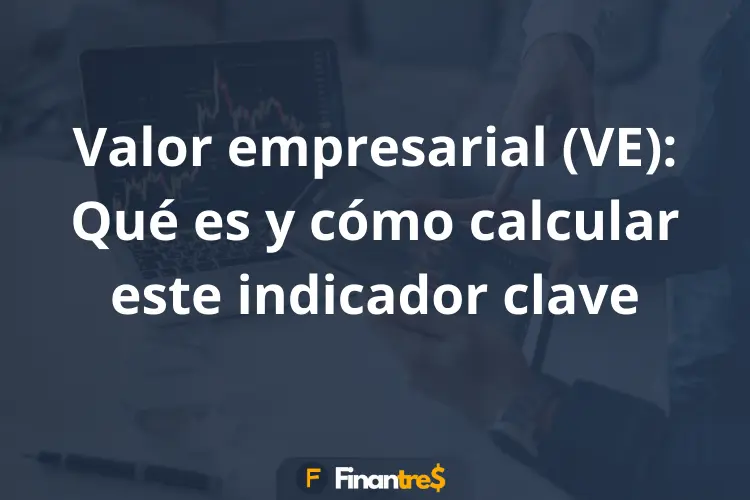 Valor empresarial VE Qué es y cómo calcular este indicador clave