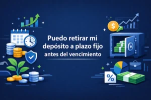 Puedo retirar mi depósito a plazo fijo antes del vencimiento
