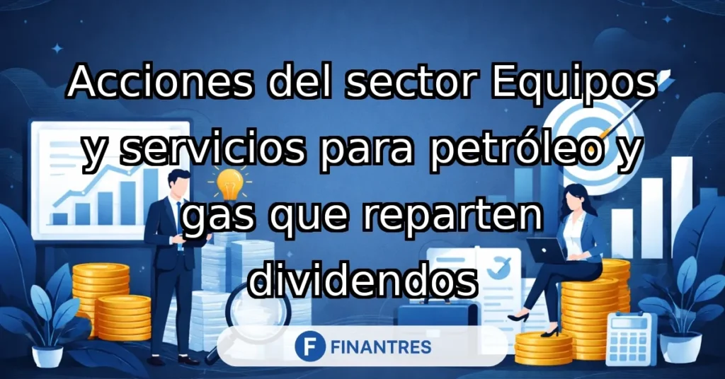 acciones sector equipos servicios petroleo gas dividendos