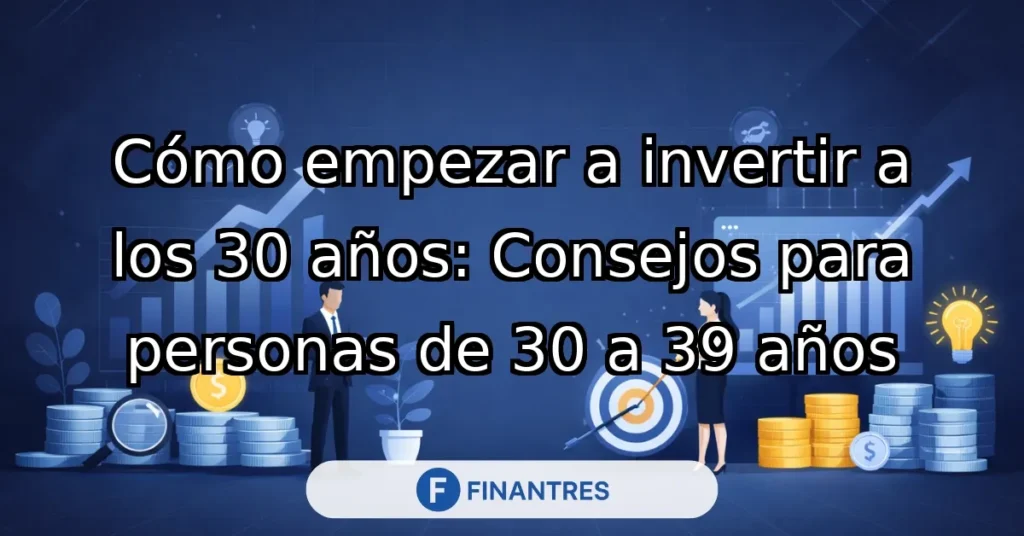 como empezar invertir 30 anos