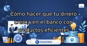 como hacer que tu dinero crezca en el banco