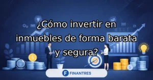 como invertir en inmuebles de forma barata y segura