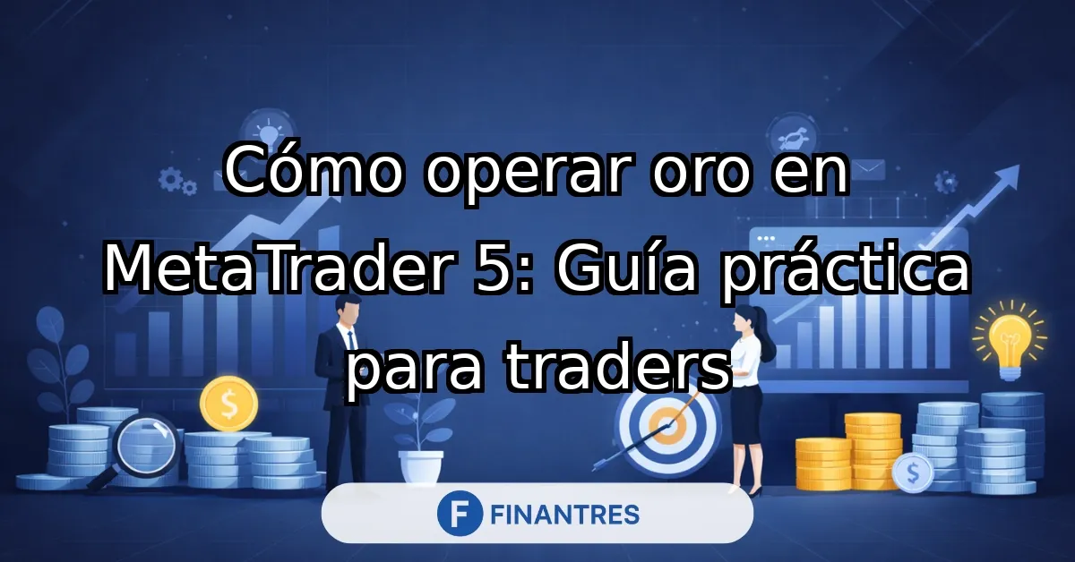 Cómo operar oro en MetaTrader 5: Guía práctica para traders