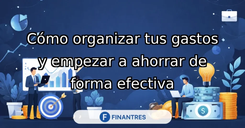 como organizar mis gastos y ahorrar