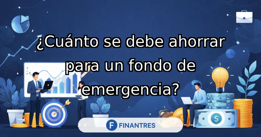 cuanto se debe ahorrar para un fondo de emergencia