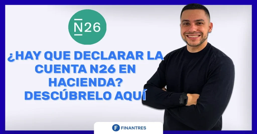 debo declarar mi cuenta cuenta n26 a hacienda