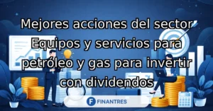 mejores acciones equipos servicios petroleo gas dividendos