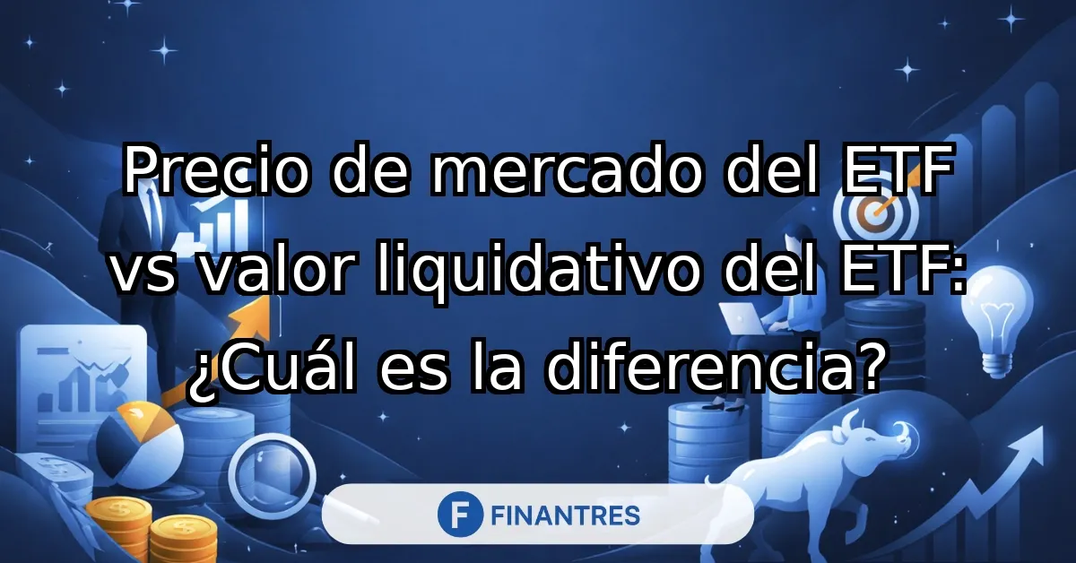 Precio de mercado del ETF vs valor liquidativo del ETF