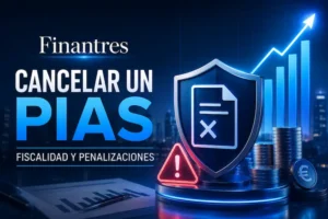 Cancelar un PIAS fiscalidad y penalizaciones