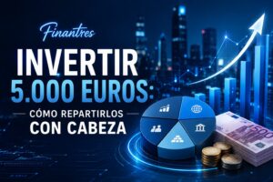Invertir 5 000 euros cómo repartirlos con cabeza