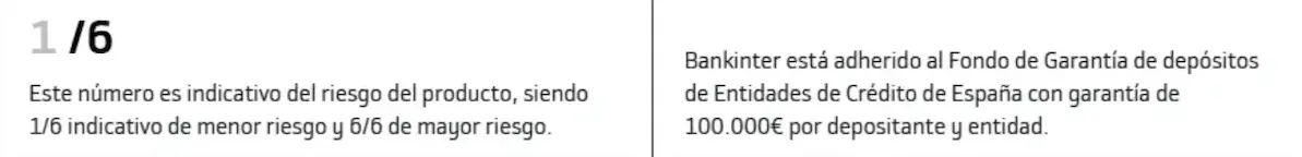 Indicador de riesgo 1 de 6. Bankinter está adherido al Fondo de Garantía de Depósitos de España, con garantía de 100.000 euros por depositante y entidad.